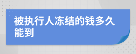 被执行人冻结的钱多久能到