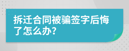 拆迁合同被骗签字后悔了怎么办？