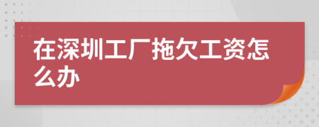 在深圳工厂拖欠工资怎么办