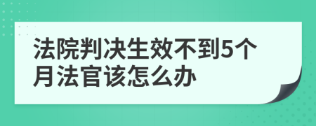 法院判决生效不到5个月法官该怎么办