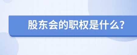 股东会的职权是什么？