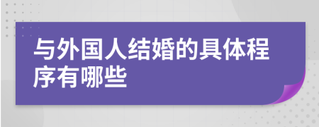 与外国人结婚的具体程序有哪些