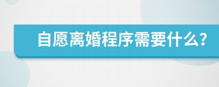 自愿离婚程序需要什么？