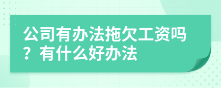 公司有办法拖欠工资吗？有什么好办法
