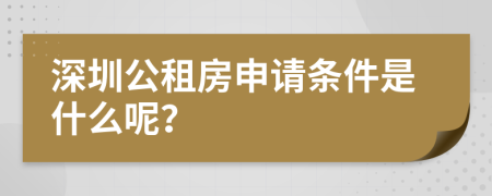 深圳公租房申请条件是什么呢？