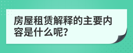 房屋租赁解释的主要内容是什么呢？