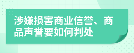 涉嫌损害商业信誉、商品声誉要如何判处