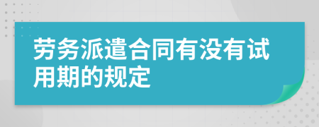 劳务派遣合同有没有试用期的规定