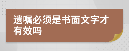 遗嘱必须是书面文字才有效吗