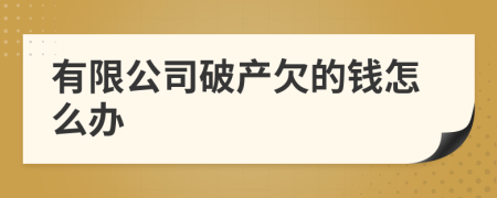 有限公司破产欠的钱怎么办