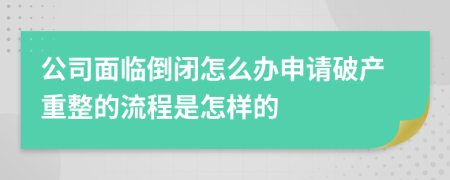 公司面临倒闭怎么办申请破产重整的流程是怎样的