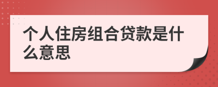 个人住房组合贷款是什么意思