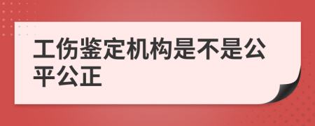 工伤鉴定机构是不是公平公正