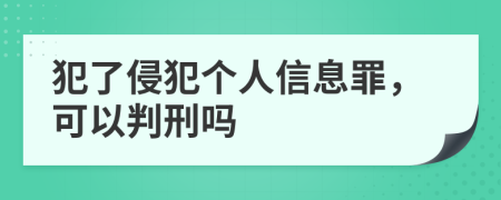 犯了侵犯个人信息罪，可以判刑吗