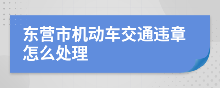 东营市机动车交通违章怎么处理