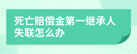 死亡赔偿金第一继承人失联怎么办