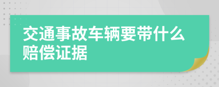 交通事故车辆要带什么赔偿证据