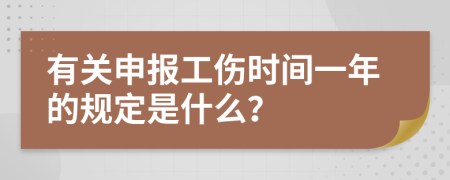 有关申报工伤时间一年的规定是什么？