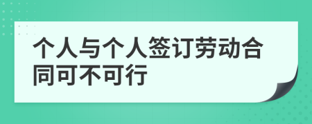 个人与个人签订劳动合同可不可行