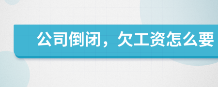 公司倒闭，欠工资怎么要