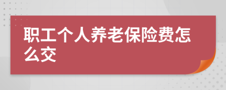 职工个人养老保险费怎么交