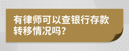 有律师可以查银行存款转移情况吗？
