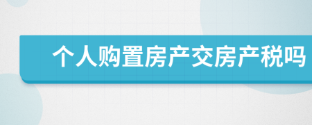 个人购置房产交房产税吗