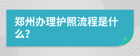 郑州办理护照流程是什么？