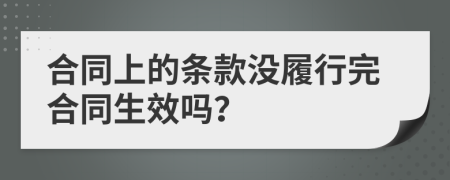 合同上的条款没履行完合同生效吗？