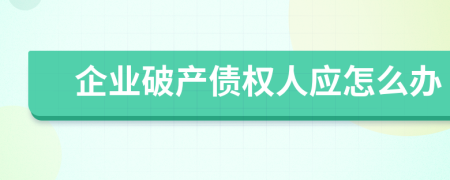 企业破产债权人应怎么办