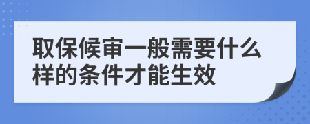 取保候审一般需要什么样的条件才能生效