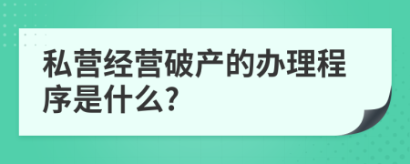 私营经营破产的办理程序是什么?