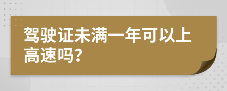 驾驶证未满一年可以上高速吗？