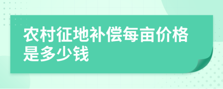 农村征地补偿每亩价格是多少钱