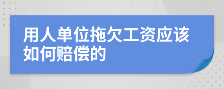 用人单位拖欠工资应该如何赔偿的