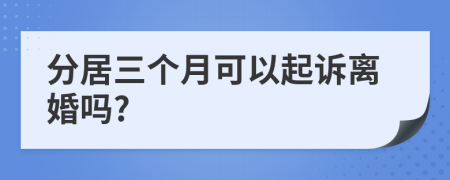 分居三个月可以起诉离婚吗?