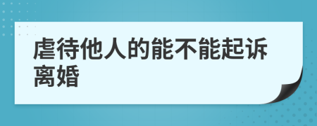 虐待他人的能不能起诉离婚