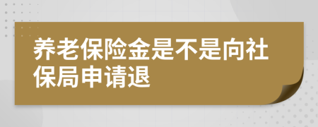 养老保险金是不是向社保局申请退