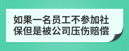 如果一名员工不参加社保但是被公司压伤赔偿