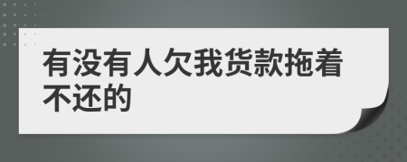 有没有人欠我货款拖着不还的