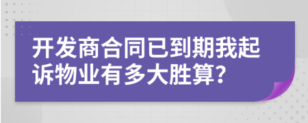 开发商合同已到期我起诉物业有多大胜算？