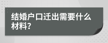 结婚户口迁出需要什么材料？