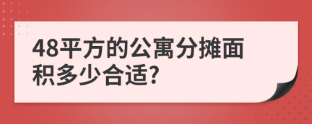 48平方的公寓分摊面积多少合适?