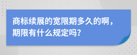 商标续展的宽限期多久的啊，期限有什么规定吗？