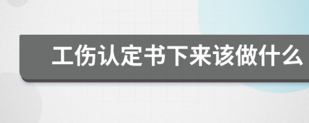 工伤认定书下来该做什么