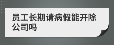 员工长期请病假能开除公司吗