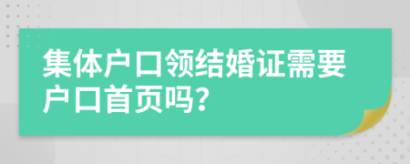 集体户口领结婚证需要户口首页吗？