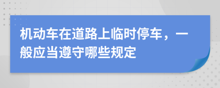 机动车在道路上临时停车，一般应当遵守哪些规定