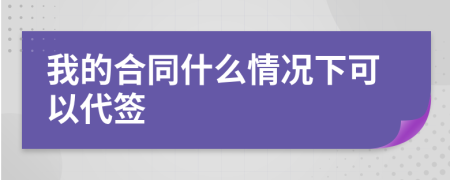 我的合同什么情况下可以代签