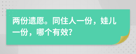 两份遗愿。同住人一份，娃儿一份，哪个有效？